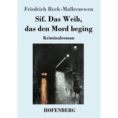 Sif. Das Weib, das den Mord beging, Taschenbuch von Friedrich Reck-Malleczewen, Hofenberg, 978-3-7437-0896-9
