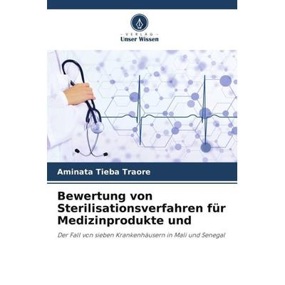 Traore, A: Bewertung von Sterilisationsverfahren für Medizin, Taschenbuch von Aminata Tièba Traore, Verlag Unser Wissen, 978-620-5-85301-6