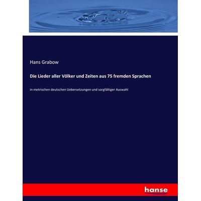 Die Lieder aller Völker und Zeiten aus 75 fremden Sprachen, Taschenbuch von Hans Grabow, Hansebooks, 978-3-7446-9092-8