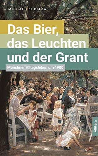 Michael Kubitza - Das Bier, das Leuchten und der Grant: Münchner Alltagsleben um 1900 - Preis vom 01.10.2026 17:08:56 h