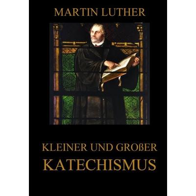 Kleiner und großer Katechismus, Taschenbuch von Martin Luther, Jazzybee Verlag, 978-3-8496-8317-7