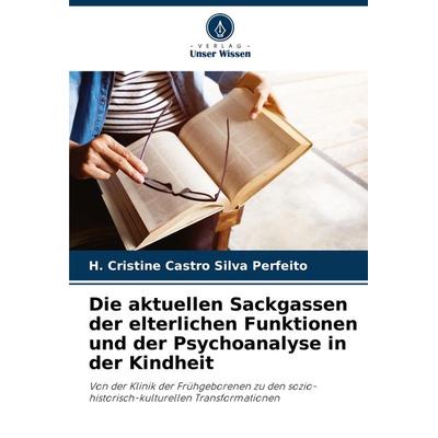 Die aktuellen Sackgassen der elterlichen Funktionen und der Psychoanalyse in der Kindheit, Taschenbuch von H. Cristine Castro Silva Perfeito, Verlag