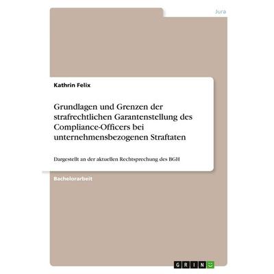 Grundlagen und Grenzen der strafrechtlichen Garantenstellung des Compliance-Officers bei unternehmensbezogenen Straftaten, Taschenbuch von Kathrin