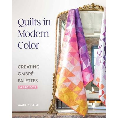 Quilts in Modern Color, Creating Ombré Palettes, Taschenbuch von Amber Elliot, C & T Publishing, 978-1-64403-529-0