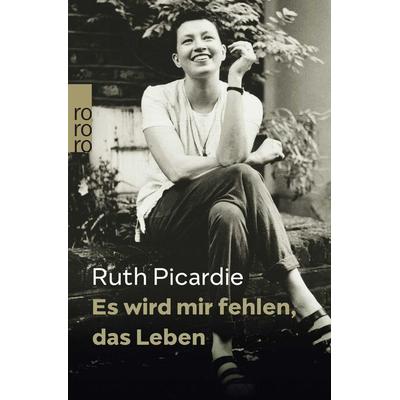 Es wird mir fehlen, das Leben, Taschenbuch von Ruth Picardie, Rowohlt Taschenbuch