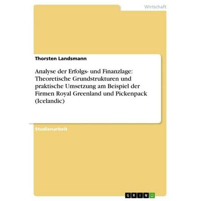 Analyse der Erfolgs- und Finanzlage: Theoretische Grundstrukturen und praktische Umsetzung am Beispiel der Firmen Royal Greenland und Pickenpack