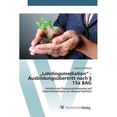 'Lehrlingsmediation' - Ausbildungsübertritt nach § 15a BAG, Taschenbuch von Susanne Herdlitzka, AV Akademikerverlag, 978-3-639-84199-2