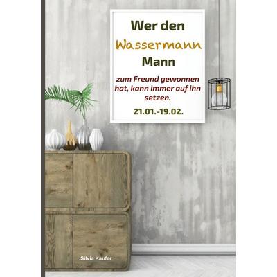 Wer den Wassermann Mann zum Freund gewonnen hat, kann immer auf ihn setzen, Taschenbuch von Silvia Kaufer, BoD – Books on Demand, 978-3-7597-0798-7