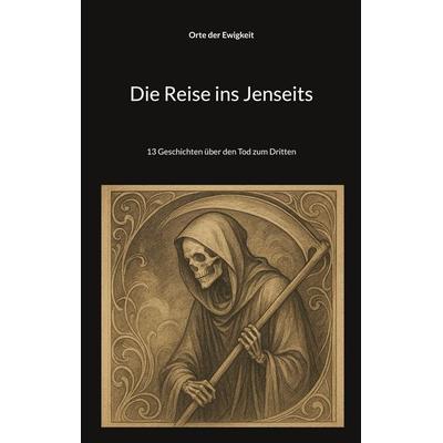 Die Reise ins Jenseits, Taschenbuch von Orte der Ewigkeit, BoD – Books on Demand, 978-3-7693-5666-3