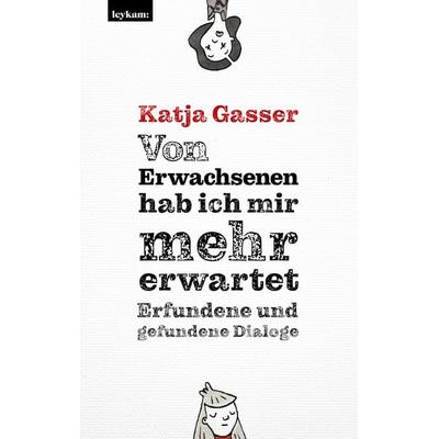 Von Erwachsenen hab ich mir mehr erwartet. Erfundene und gefundene Dialoge, Gebundene Ausgabe von Katja Gasser, Leykam