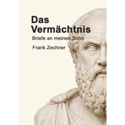 Das Vermächtnis, Gebundene Ausgabe von Frank Zechner, BoD – Books on Demand, 978-3-695-78383-0