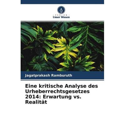 Eine kritische Analyse des Urheberrechtsgesetzes 2014: Erwartung vs. Realität, Taschenbuch von Jagatprakash Ramburuth, Verlag Unser Wissen,