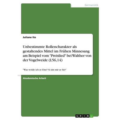 Unbestimmte Rollencharakter als gestaltendes Mittel im Frühen Minnesang am Beispiel vom 'Preislied' bei Walther von der Vogelweide (L56,14),