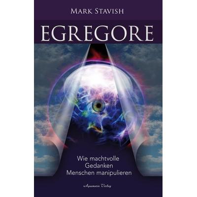 Egregore – Wie machtvolle Gedanken Menschen manipulieren, Taschenbuch von Mark Stavish, Aquamarin, 978-3-89427-882-3