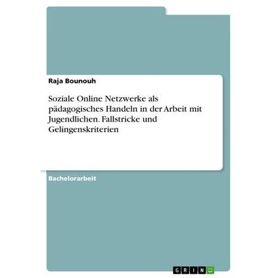 Soziale Online Netzwerke als pädagogisches Handeln in der Arbeit mit Jugendlichen. Fallstricke und Gelingenskriterien, Taschenbuch von Raja Bounouh,