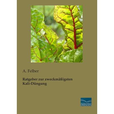 Ratgeber zur zweckmäßigsten Kali-Düngung, Taschenbuch von A. Felber, BoD - Books on Demand, 978-3-95692-216-9