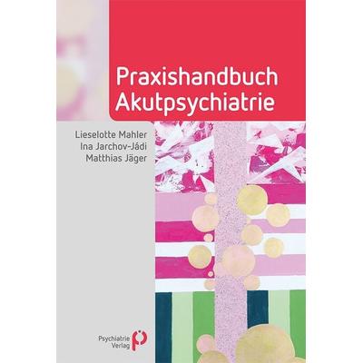 Praxishandbuch Akutpsychiatrie, Taschenbuch von Lieselotte Mahler,Ina Jarchov-Jádi,Matthias Jäger, Psychiatrie Verlag, 978-3-96605-129-3