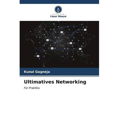Ultimatives Networking, Taschenbuch von Kunal Gagneja, Verlag Unser Wissen, 978-620-6-54626-9