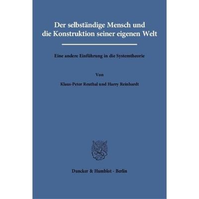 Der selbständige Mensch und die Konstruktion seiner eigenen Welt., Taschenbuch von Klaus-Peter Reuthal,Harry Reinhardt, Duncker & Humblot,