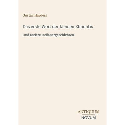 Das erste Wort der kleinen Elinontis, Gebundene Ausgabe von Gustav Harders, Antiquum Novum Verlag, 978-3-387-43534-4