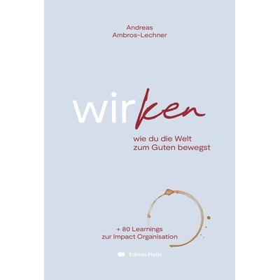 wirken, Gebundene Ausgabe von Andreas Ambros-Lechner, Buchverlag Edition Platin, 978-3-903538-21-4