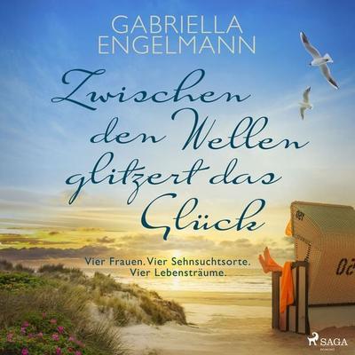 Zwischen den Wellen glitzert das Glück: Vier Frauen. Vier Sehnsuchtsorte. Vier Lebensträume. | SPIEGEL Bestseller-Autorin - Gabriella Engelmann,