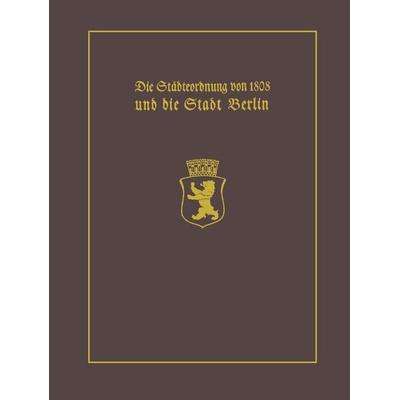 Die Städteordnung von 1808 und die Stadt Berlin, Taschenbuch von Paul Clauswitz, Springer Berlin, 978-3-642-71265-4