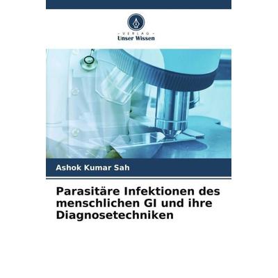 Parasitäre Infektionen des menschlichen GI und ihre Diagnosetechniken, Taschenbuch von Ashok Kumar Sah, Verlag Unser Wissen, 978-620-5-03413-2
