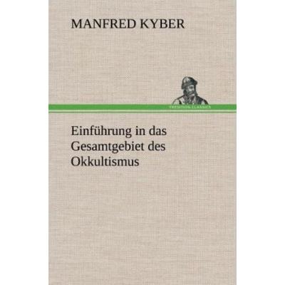 Einführung in das Gesamtgebiet des Okkultismus, Gebundene Ausgabe von Manfred Kyber, Tredition, 978-3-8472-5465-2
