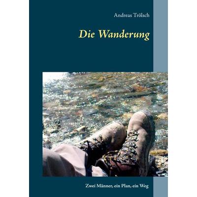 Die Wanderung, Taschenbuch von Andreas Trölsch, BoD – Books on Demand, 978-3-7392-3812-8