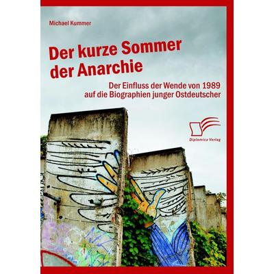 Der kurze Sommer der Anarchie: Der Einfluss der Wende von 1989 auf die Biographien junger Ostdeutscher, Taschenbuch von Michael Kummer, Diplomica
