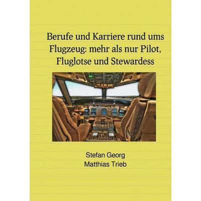 Berufe und Karriere rund ums Flugzeug: mehr als nur Pilot, Fluglotse und Stewardess, Taschenbuch von Stefan Georg, Epubli, 978-3-7502-9940-5