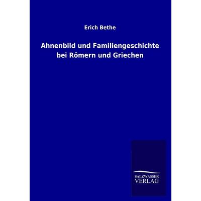 Ahnenbild und Familiengeschichte bei Römern und Griechen, Taschenbuch von Erich Bethe, Salzwasser, 978-3-8460-3523-8