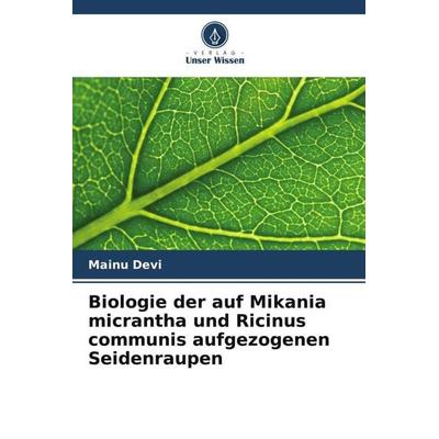 Biologie der auf Mikania micrantha und Ricinus communis aufgezogenen Seidenraupen, Taschenbuch von Mainu Devi, Verlag Unser Wissen, 978-620-5-71570-3