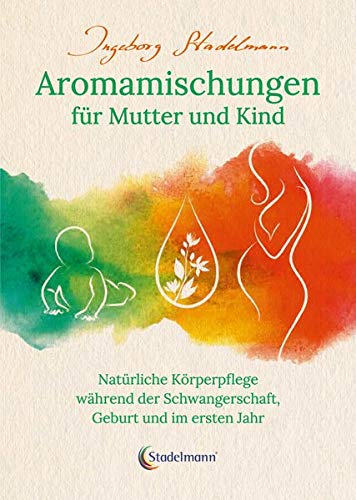 Stadelmann - Aromamischungen für Mutter und Kind: Natürliche Körperpflege während der Schwangerschaft, Geburt und im ersten Jahr - Preis vom 18.10.2026 19:22:15 h