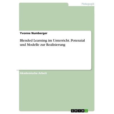 Blended Learning im Unterricht. Potenzial und Modelle zur Realisierung, Taschenbuch von Yvonne Numberger, GRIN, 978-3-346-79258-7
