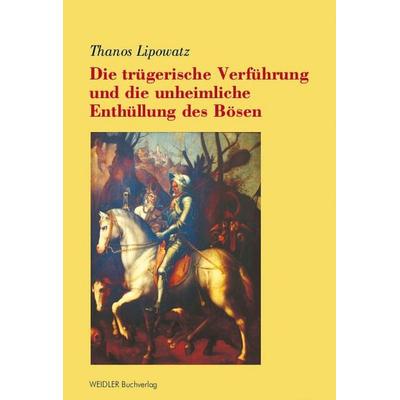 Die trügerische Verführung und die unheimliche Enthüllung des Bösen, Taschenbuch von Thanos Lipowatz, Weidler Buchverlag Berlin, 978-3-89693-612-7