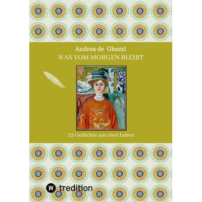 Was vom Morgen bleibt LYRIK, Gebundene Ausgabe von Andrea de Ghezzi, Tredition, 978-3-384-26341-4