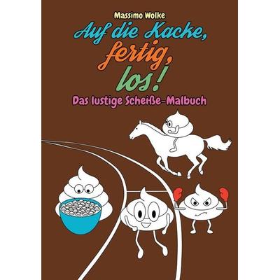 Auf die Kacke, fertig, los! - Das lustige Scheiße-Malbuch, Taschenbuch von Massimo Wolke, BoD – Books on Demand, 978-3-7448-7072-6