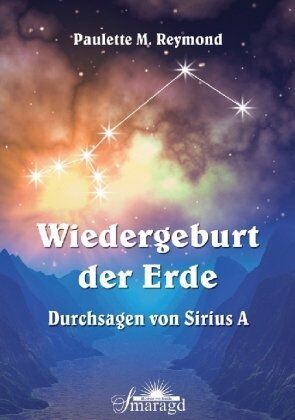 Reymond, Paulette M. - Wiedergeburt der Erde: Durchsagen von Sirius A - Preis vom 09.10.2026 07:28:09 h