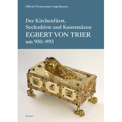 Der Kirchenfürst, Seelenhirte und Kunstmäzen Egbert von Trier (um 950-993), Gebundene Ausgabe von Hiltrud Westermann-Angerhausen, Reimer Verlag,