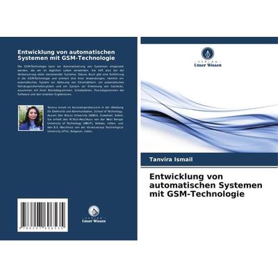 Entwicklung von automatischen Systemen mit GSM-Technologie, Taschenbuch von Tanvira Ismail, Verlag Unser Wissen, 978-620-7-60653-5