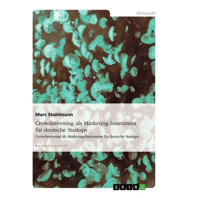 Crowdinvesting als Marketing-Instrument für deutsche Startups, Taschenbuch von Marc Stahlmann, GRIN, 978-3-656-32239-9