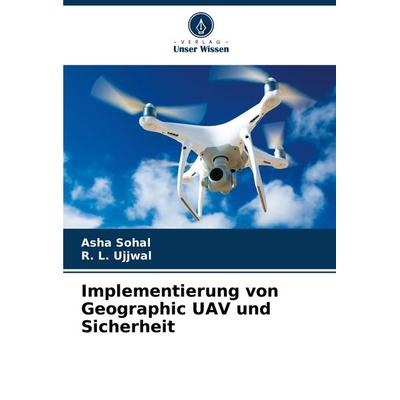 Implementierung von Geographic UAV und Sicherheit, Taschenbuch von Asha Sohal,R. L. Ujjwal, Verlag Unser Wissen, 978-620-7-04309-5