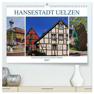 Hansestadt Uelzen. Fachwerk, Kunst und ein berühmter Bahnhof (hochwertiger Premium Wandkalender 2027 DIN A2 quer), Kunstdruck in Hochglanz