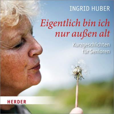 Eigentlich bin ich nur außen alt - Ingrid Huber, Audio, 9783451880100