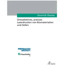 Ortsselektives, präzises Laserdrucken von Biomaterialien und Zellen, Fachbücher von Dominik Riester