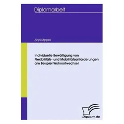 Individuelle Bewältigung von Flexibilitäts- und Mobilitätsanforderungen am Beispiel Wohnortwechsel, Fachbücher von Anja Stippler