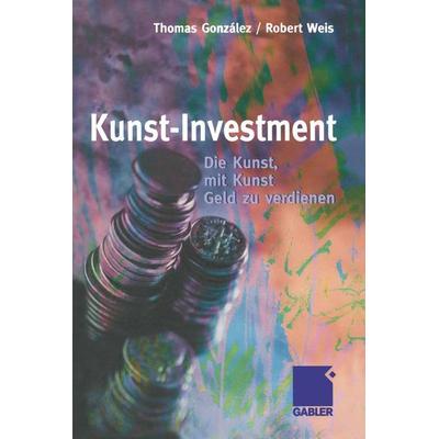Kunst-Investment, Taschenbuch von Thomas González,Robert Weis, Betriebswirtschaftlicher Verlag Gabler, 978-3-322-84641-9