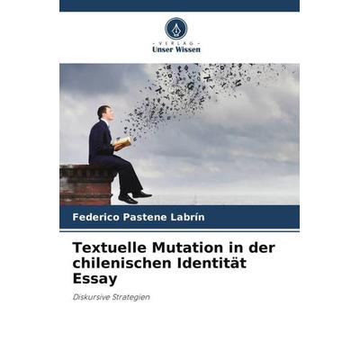 Textuelle Mutation in der chilenischen Identität Essay, Taschenbuch von Federico Pastene Labrín, Verlag Unser Wissen, 978-620-5-71170-5